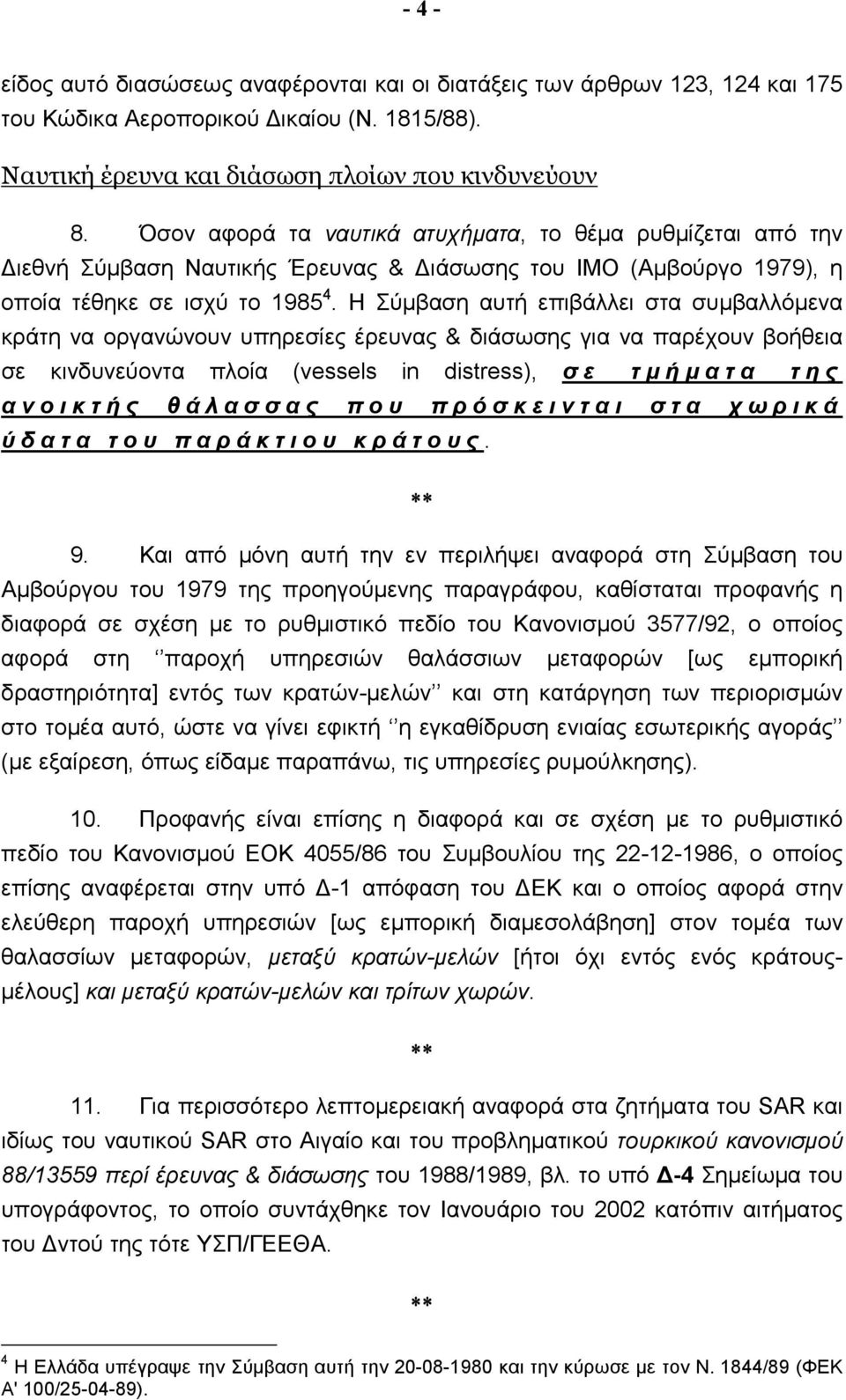 Η Σύµβαση αυτή επιβάλλει στα συµβαλλόµενα κράτη να οργανώνουν υπηρεσίες έρευνας & διάσωσης για να παρέχουν βοήθεια σε κινδυνεύοντα πλοία (vessels in distress), σ ε τ µ ή µ α τ α τ η ς α ν ο ι κ τ ή ς