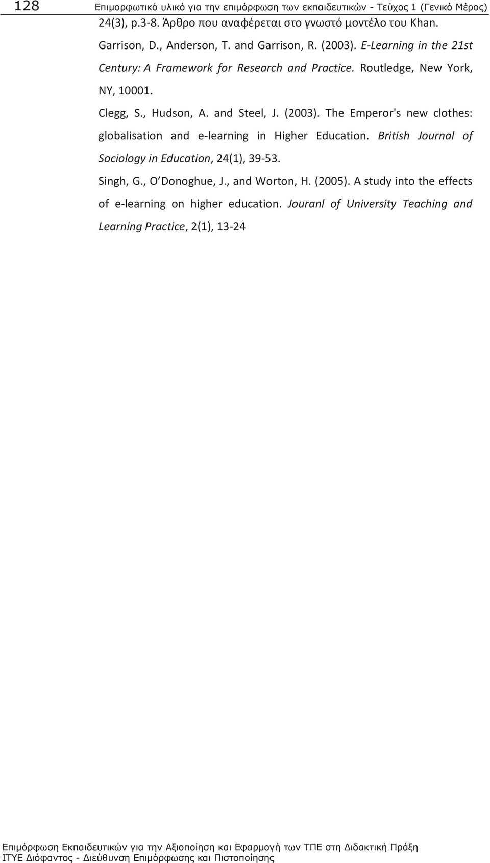 , Hudsn, A. and Steel, J. (2003). The Emperr's new clthes: glbalisatin and e-learning in Higher Educatin. British Jurnal f Scilgy in Educatin, 24(1), 39-53.