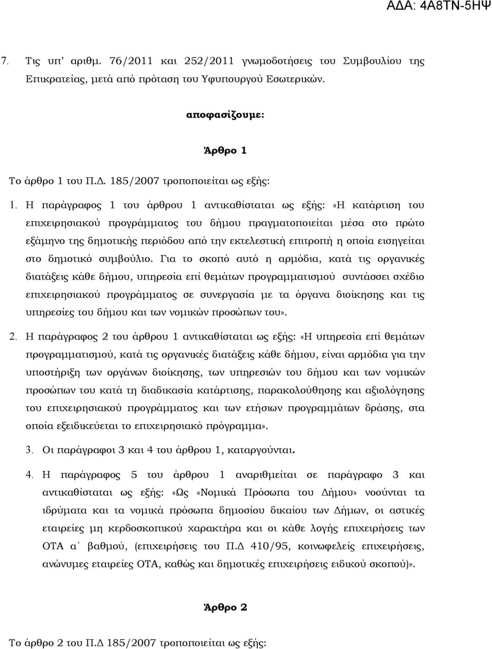 Η παράγραφος 1 του άρθρου 1 αντικαθίσταται ως εξής: «Η κατάρτιση του επιχειρησιακού προγράμματος του δήμου πραγματοποιείται μέσα στο πρώτο εξάμηνο της δημοτικής περιόδου από την εκτελεστική επιτροπή