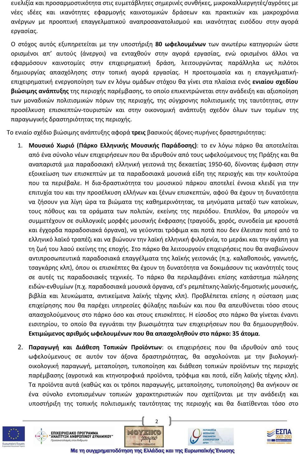 Ο στόχος αυτός εξυπηρετείται με την υποστήριξη 80 ωφελουμένων των ανωτέρω κατηγοριών ώστε ορισμένοι απ αυτούς (άνεργοι) να ενταχθούν στην αγορά εργασίας, ενώ ορισμένοι άλλοι να εφαρμόσουν καινοτομίες