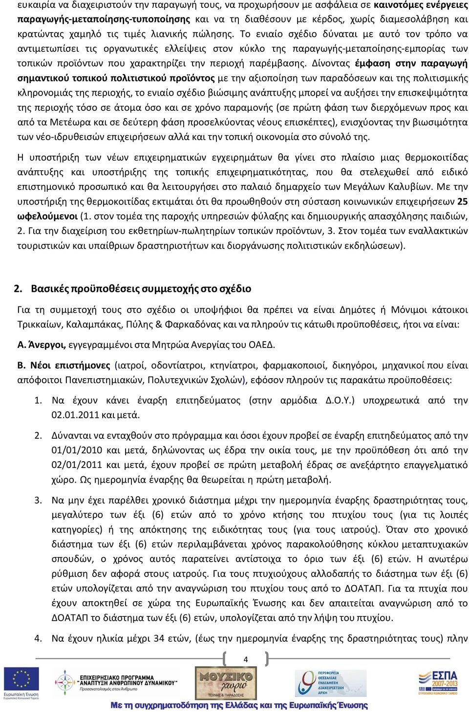 Το ενιαίο σχέδιο δύναται με αυτό τον τρόπο να αντιμετωπίσει τις οργανωτικές ελλείψεις στον κύκλο της παραγωγής-μεταποίησης-εμπορίας των τοπικών προϊόντων που χαρακτηρίζει την περιοχή παρέμβασης.