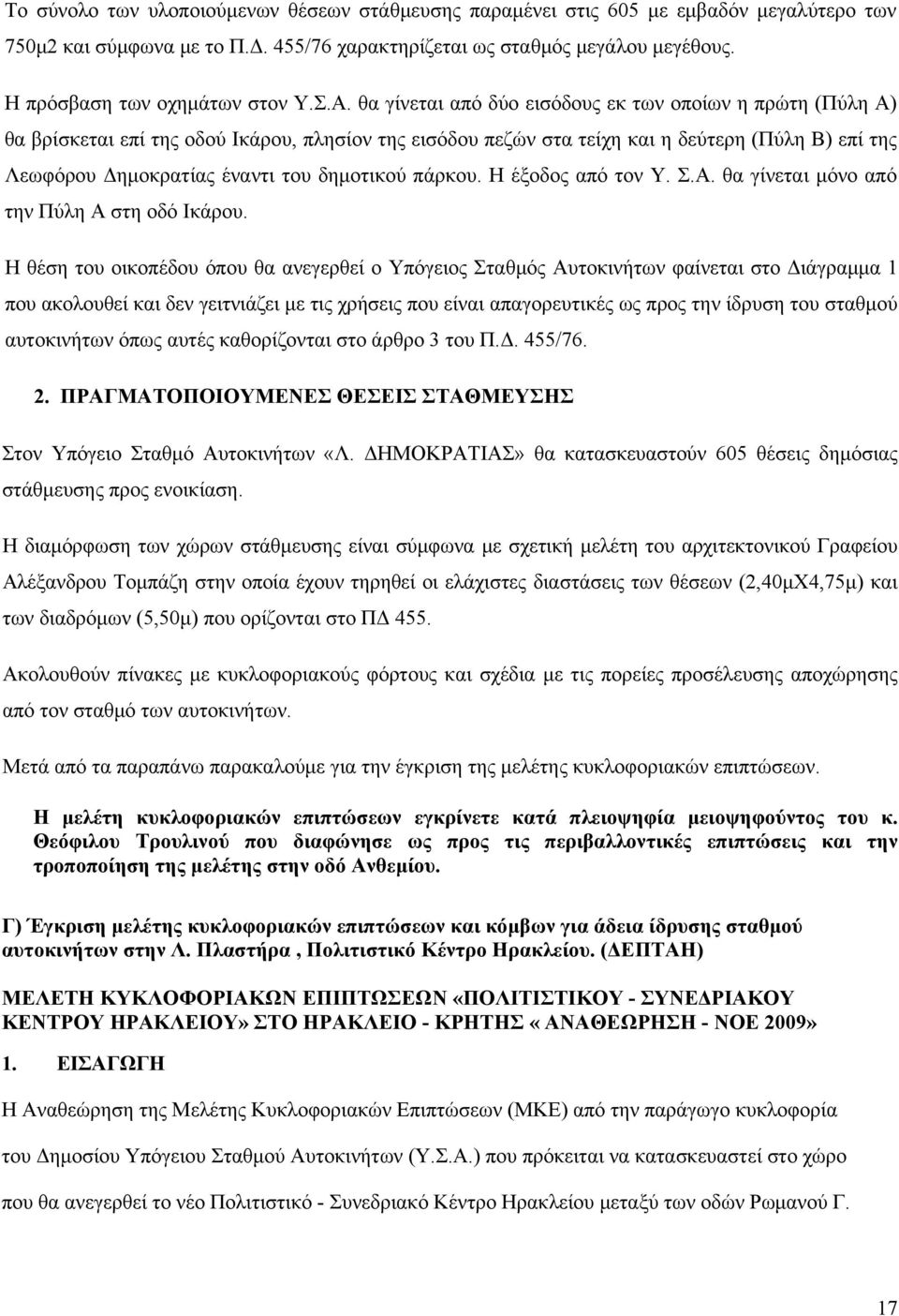 θα γίνεται από δύο εισόδους εκ των οποίων η πρώτη (Πύλη Α) θα βρίσκεται επί της οδού Ικάρου, πλησίον της εισόδου πεζών στα τείχη και η δεύτερη (Πύλη Β) επί της Λεωφόρου Δημοκρατίας έναντι του