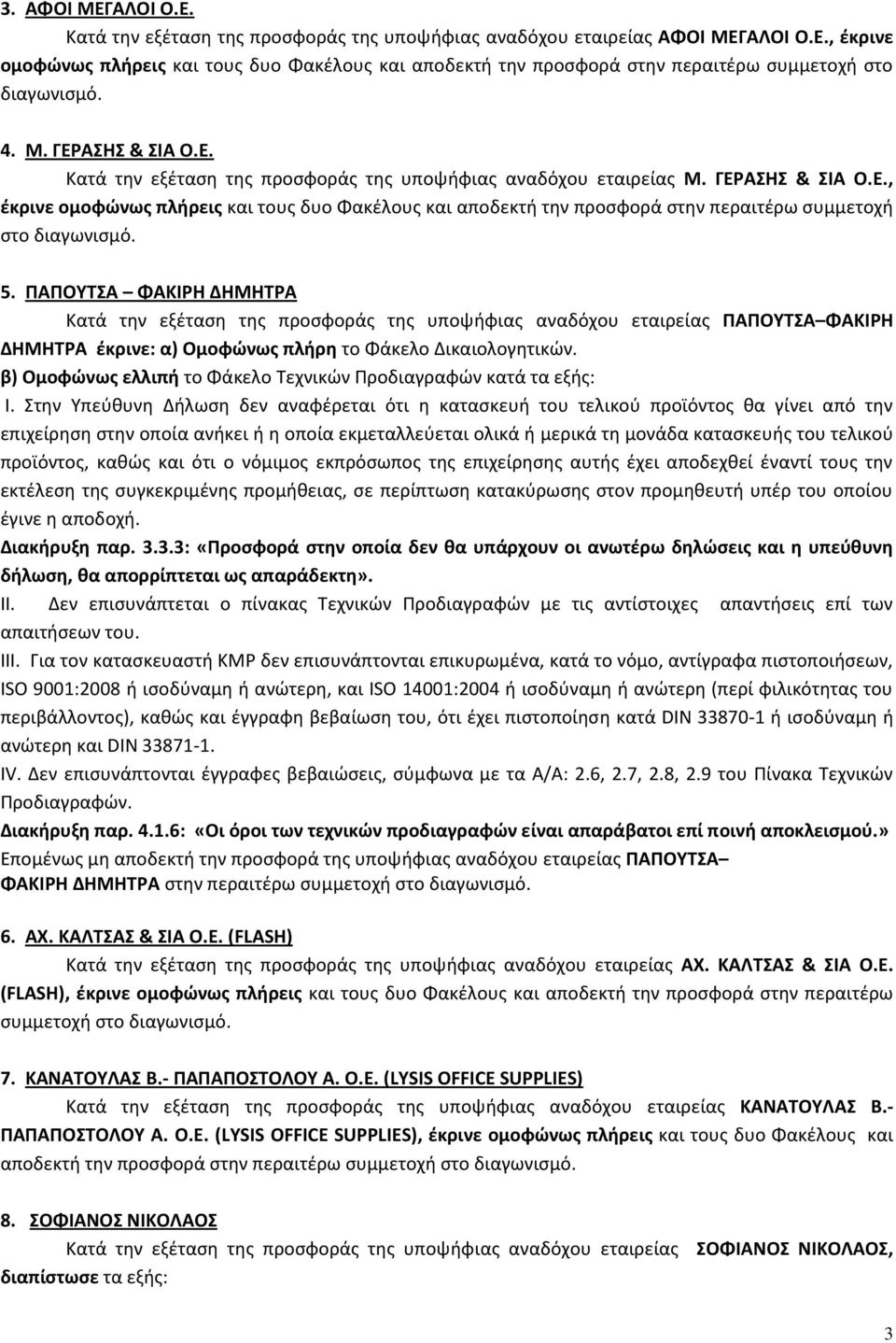 5. ΠΑΠΟΥΤΣΑ ΦΑΚΙΡΗ ΔΗΜΗΤΡΑ Κατά την εξέταση της προσφοράς της υποψήφιας αναδόχου εταιρείας ΠΑΠΟΥΤΣΑ ΦΑΚΙΡΗ ΔΗΜΗΤΡΑ έκρινε: α) Ομοφώνως πλήρη το Φάκελο Δικαιολογητικών.