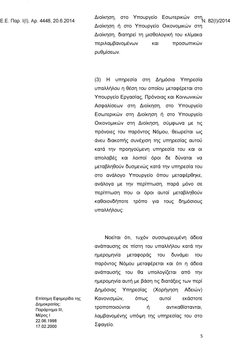 Υπουργείο Οικονομικών στη Διοίκηση, σύμφωνα με τις πρόνοιες του παρόντος Νόμου, θεωρείται ως άνευ διακοπής συνέχιση της υπηρεσίας αυτού κατά την προηγούμενη υπηρεσία του και οι απολαβές και λοιποί