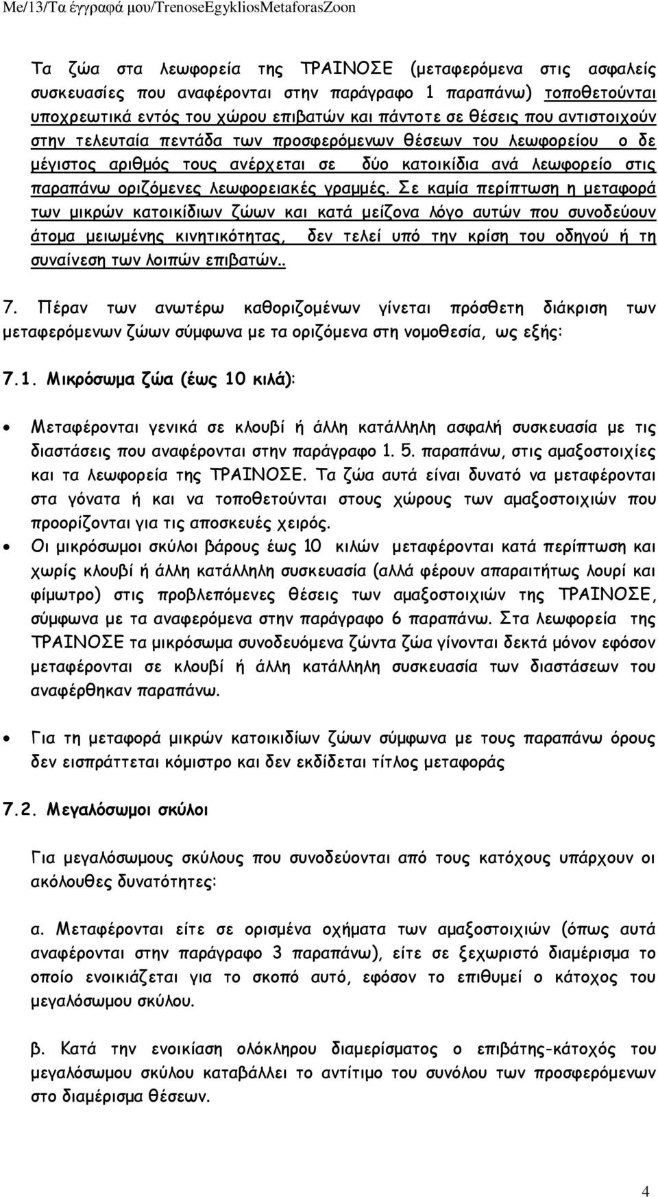 Σε καμία περίπτωση η μεταφορά των μικρών κατοικίδιων ζώων και κατά μείζονα λόγο αυτών που συνοδεύουν άτομα μειωμένης κινητικότητας, δεν τελεί υπό την κρίση του οδηγού ή τη συναίνεση των λοιπών