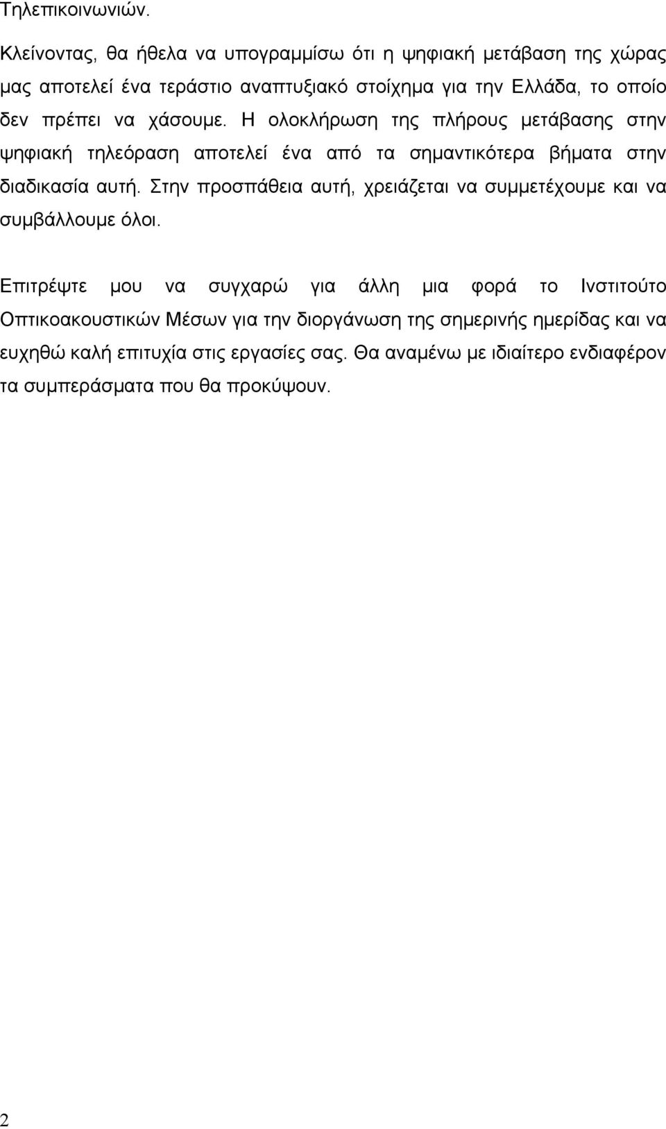 να χάσουμε. Η ολοκλήρωση της πλήρους μετάβασης στην ψηφιακή τηλεόραση αποτελεί ένα από τα σημαντικότερα βήματα στην διαδικασία αυτή.