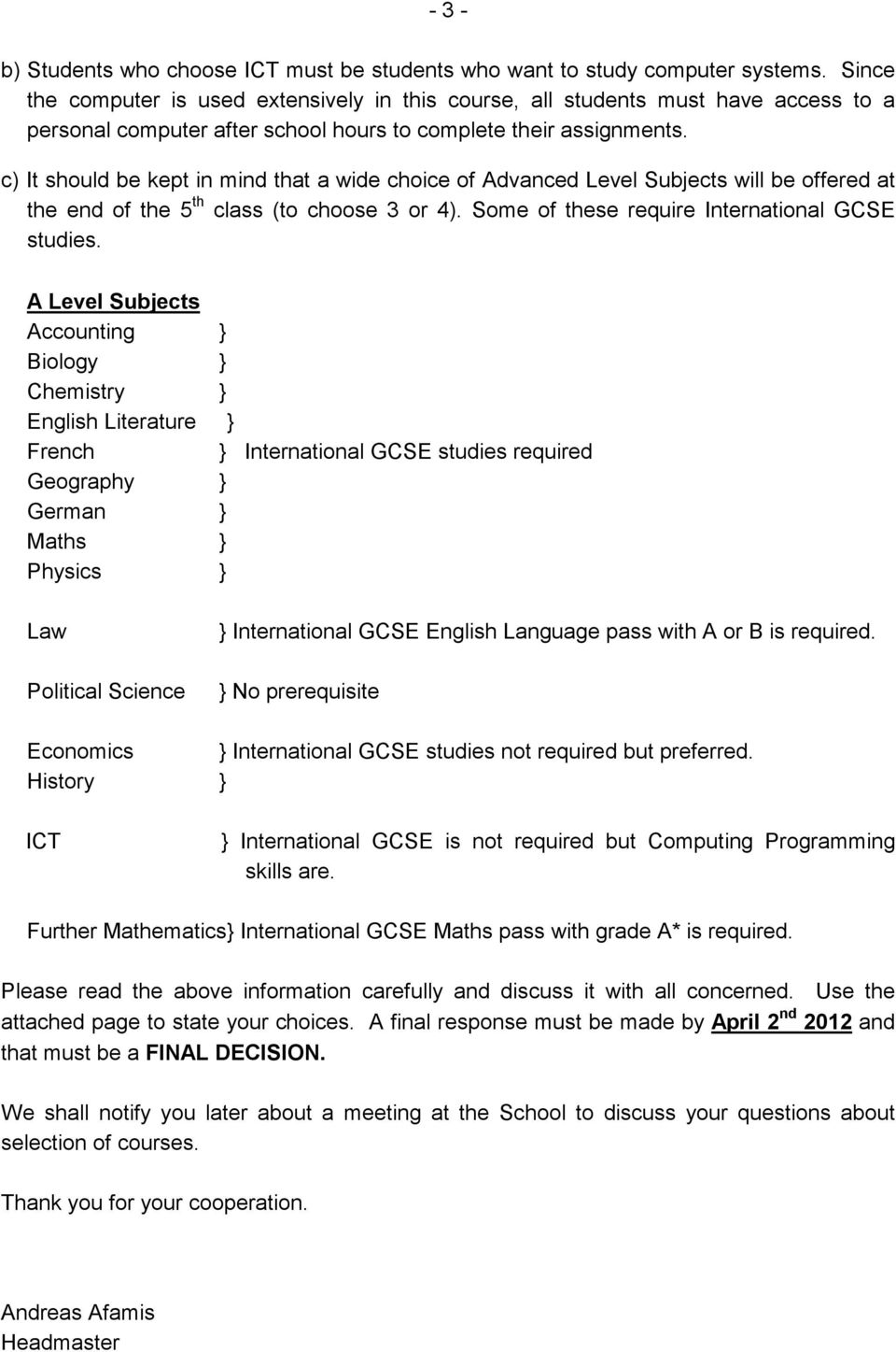 c) It should be kept in mind that a wide choice of Advanced Level Subjects will be offered at the end of the 5 th class (to choose 3 or 4). Some of these require International GCSE studies.