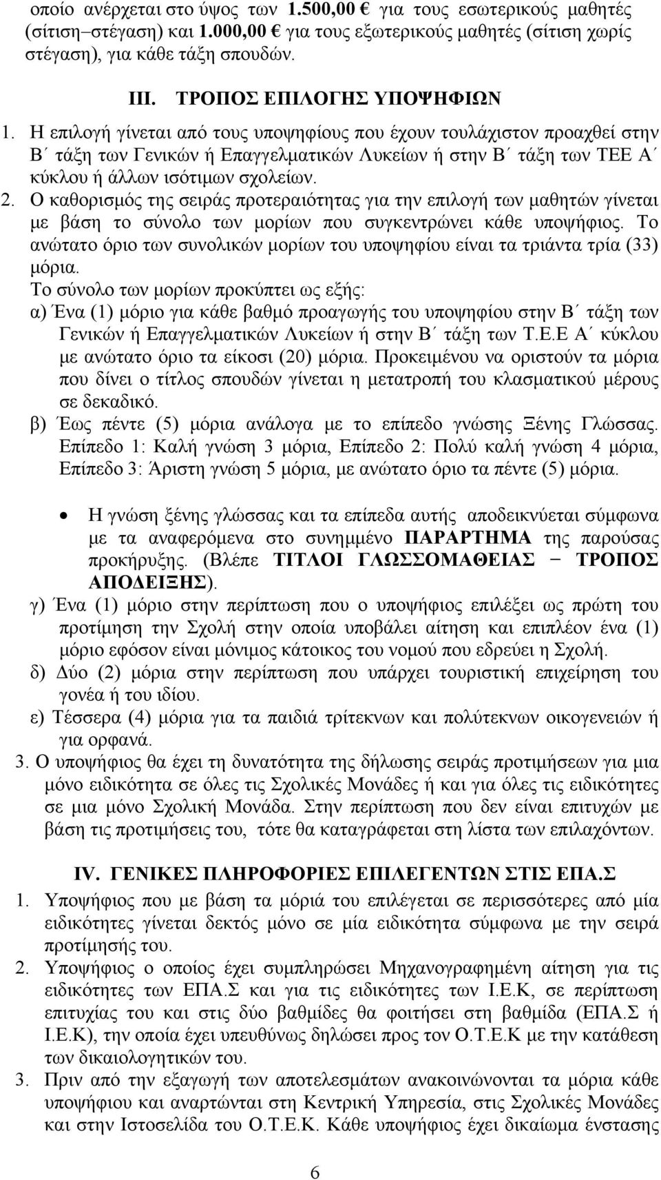 Η επιλογή γίνεται από τους υποψηφίους που έχουν τουλάχιστον προαχθεί στην Β τάξη των Γενικών ή Επαγγελματικών Λυκείων ή στην Β τάξη των ΤΕΕ Α κύκλου ή άλλων ισότιμων σχολείων. 2.