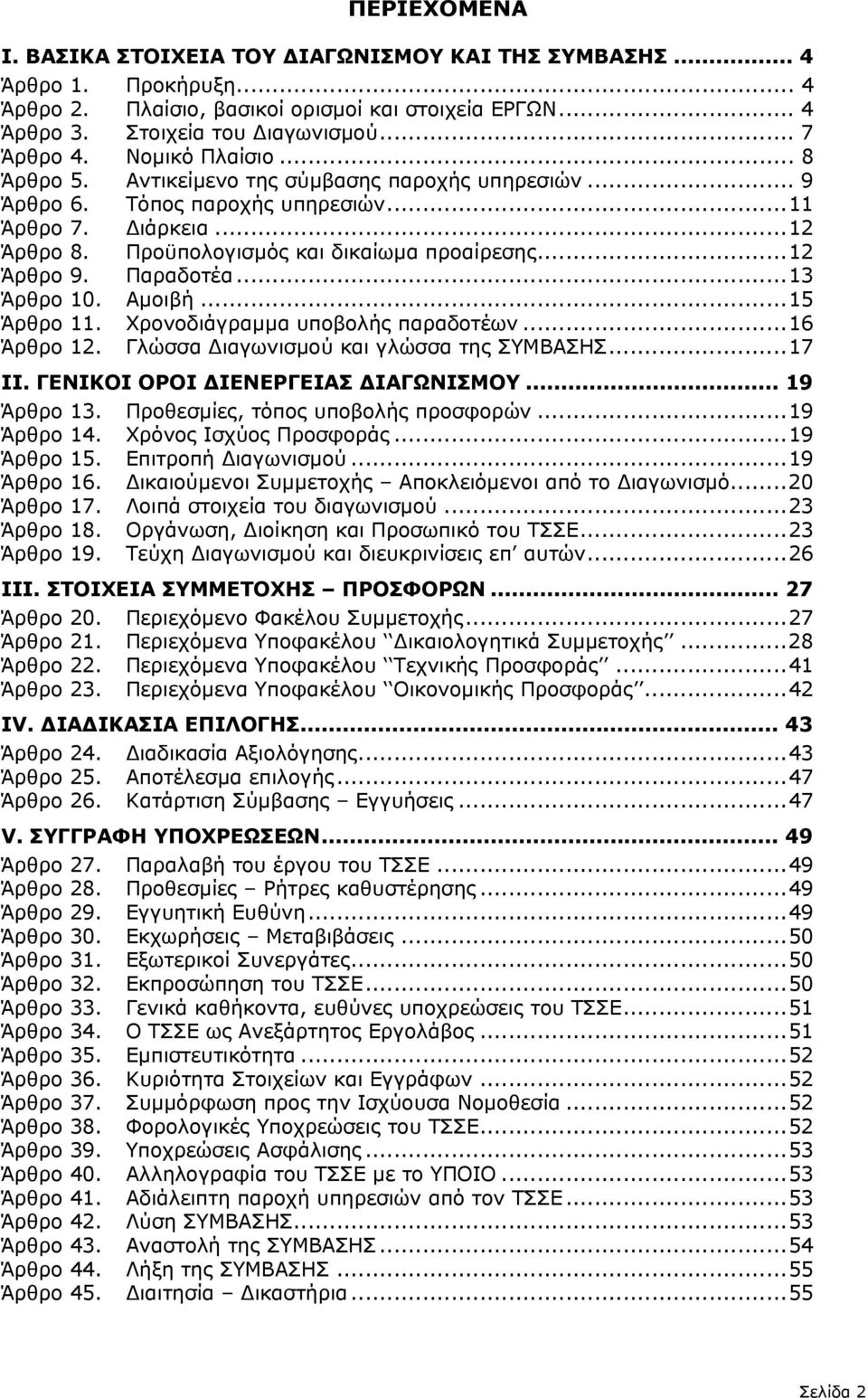 Παραδοτέα...13 Άρθρο 10. Αµοιβή...15 Άρθρο 11. Χρονοδιάγραµµα υποβολής παραδοτέων...16 Άρθρο 12. Γλώσσα ιαγωνισµού και γλώσσα της ΣΥΜΒΑΣΗΣ...17 ΙΙ. ΓΕΝΙΚΟΙ ΟΡΟΙ ΙΕΝΕΡΓΕΙΑΣ ΙΑΓΩΝΙΣΜΟΥ... 19 Άρθρο 13.