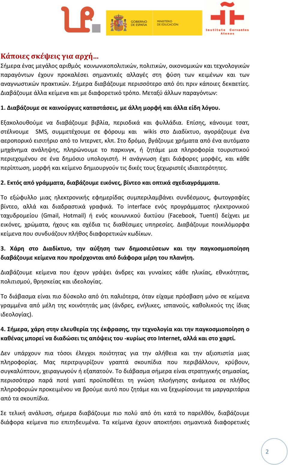 Διαβάζουμε σε καινούργιες καταστάσεις, με άλλη μορφή και άλλα είδη λόγου. Εξακολουθούμε να διαβάζουμε βιβλία, περιοδικά και φυλλάδια.