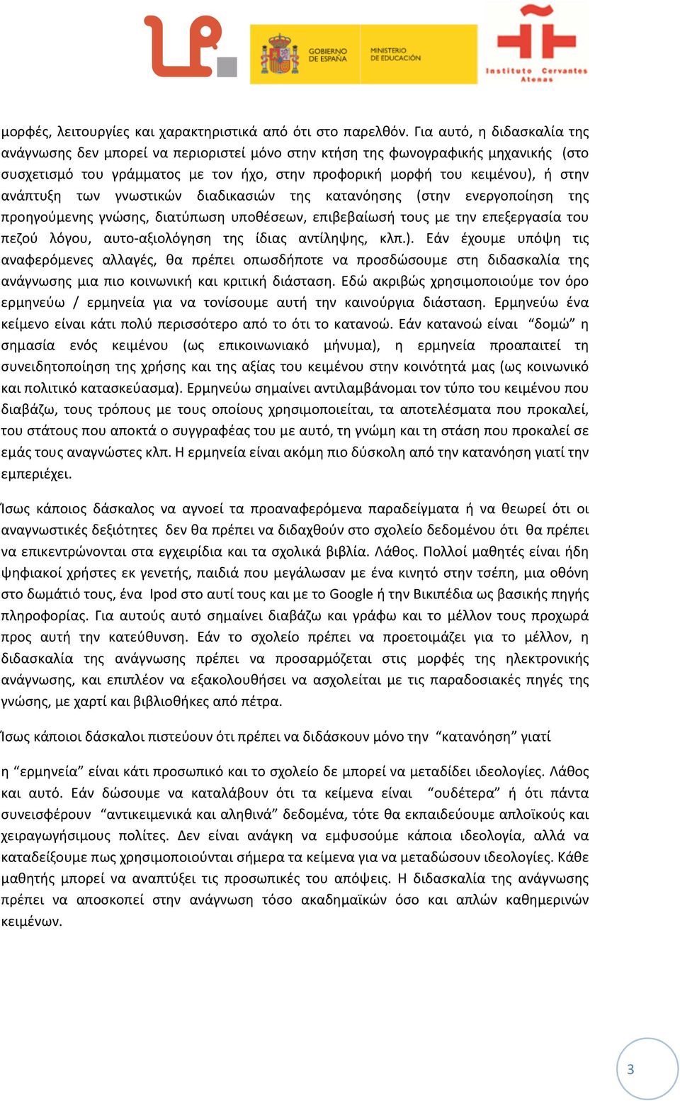 των γνωστικών διαδικασιών της κατανόησης (στην ενεργοποίηση της προηγούμενης γνώσης, διατύπωση υποθέσεων, επιβεβαίωσή τους με την επεξεργασία του πεζού λόγου, αυτο-αξιολόγηση της ίδιας αντίληψης, κλπ.