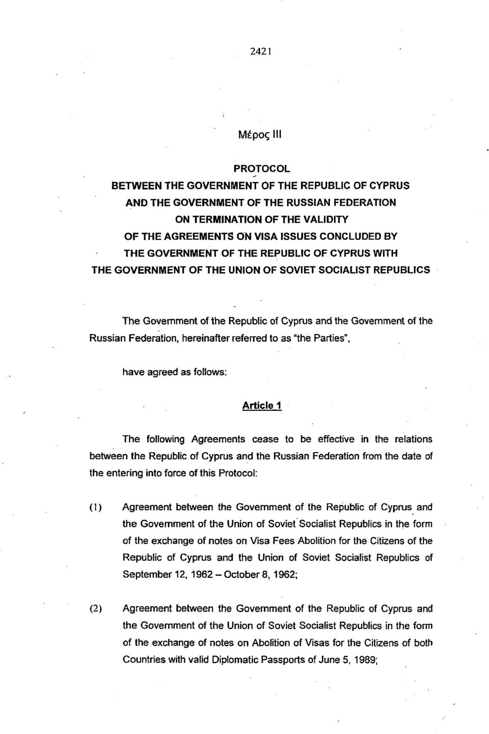 referred to as "the Parties", have agreed as follows: Article 1 The following Agreements cease to be effective in the relations between the Republic of Cyprus and the Russian Federation from the date