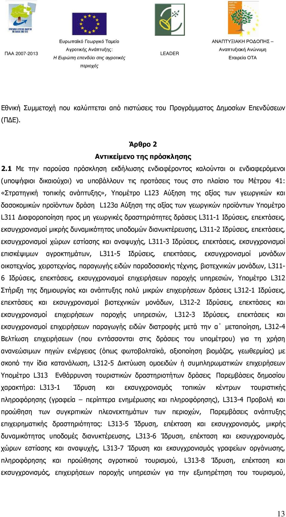 Υποµέτρο L123 Αύξηση της αξίας των γεωργικών και δασοκοµικών προϊόντων δράση L123α Αύξηση της αξίας των γεωργικών προϊόντων Υποµέτρο L311 ιαφοροποίηση προς µη γεωργικές δραστηριότητες δράσεις L311-1