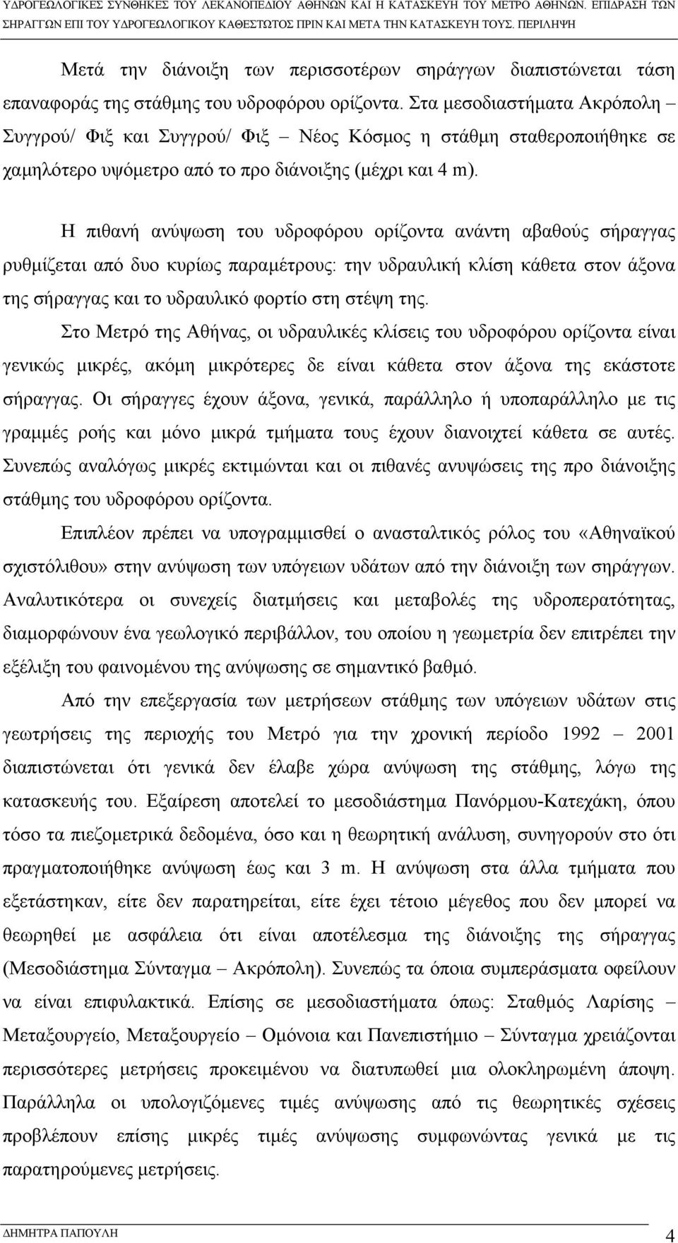 Η πιθανή ανύψωση του υδροφόρου ορίζοντα ανάντη αβαθούς σήραγγας ρυθµίζεται από δυο κυρίως παραµέτρους: την υδραυλική κλίση κάθετα στον άξονα της σήραγγας και το υδραυλικό φορτίο στη στέψη της.