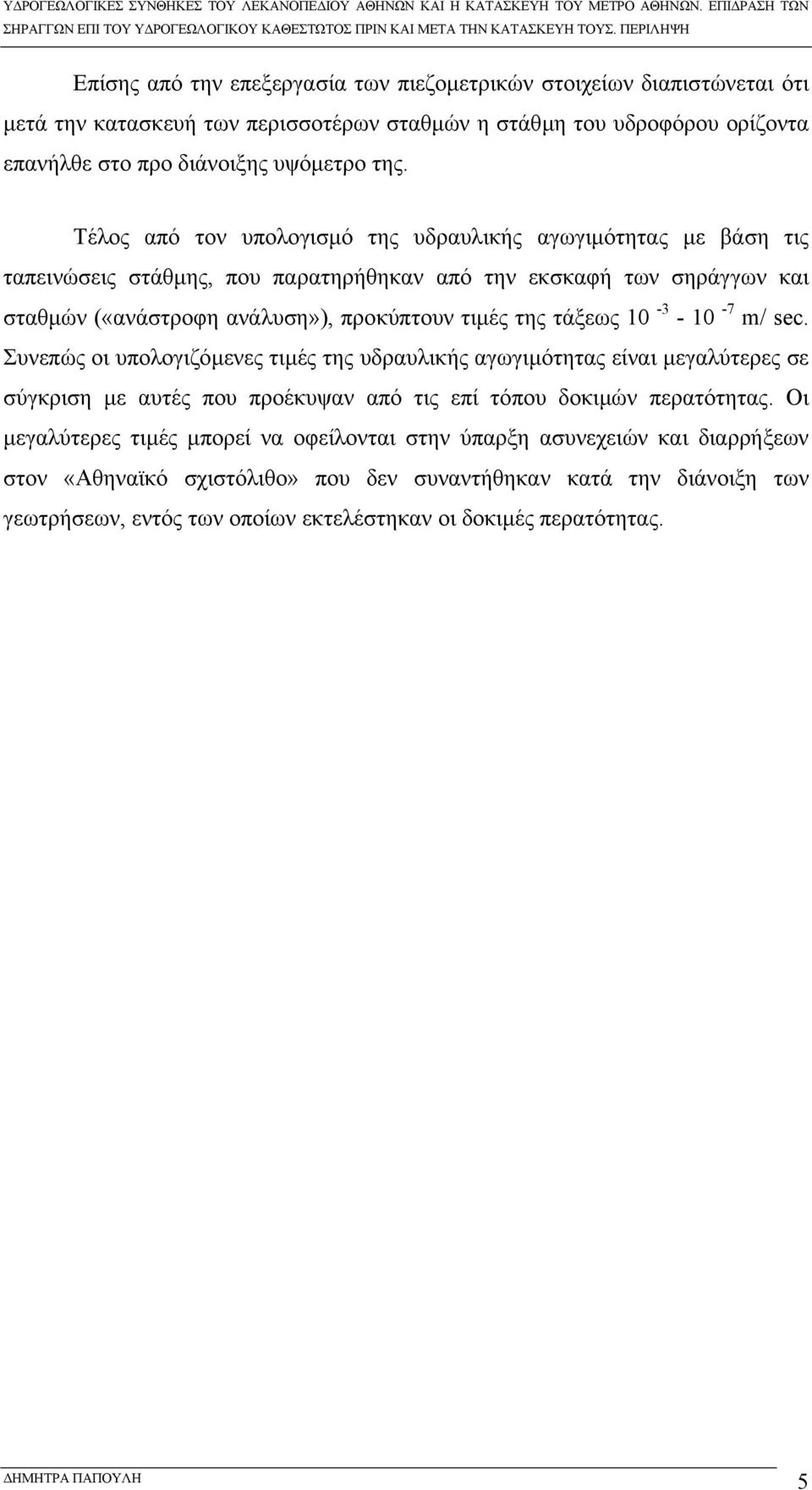 τάξεως 10-3 - 10-7 m/ sec. Συνεπώς οι υπολογιζόµενες τιµές της υδραυλικής αγωγιµότητας είναι µεγαλύτερες σε σύγκριση µε αυτές που προέκυψαν από τις επί τόπου δοκιµών περατότητας.