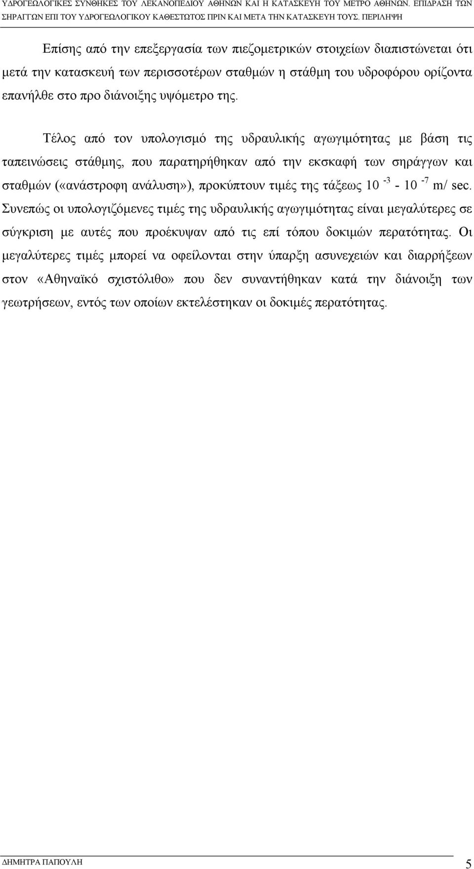 τάξεως 10-3 - 10-7 m/ sec. Συνεπώς οι υπολογιζόµενες τιµές της υδραυλικής αγωγιµότητας είναι µεγαλύτερες σε σύγκριση µε αυτές που προέκυψαν από τις επί τόπου δοκιµών περατότητας.