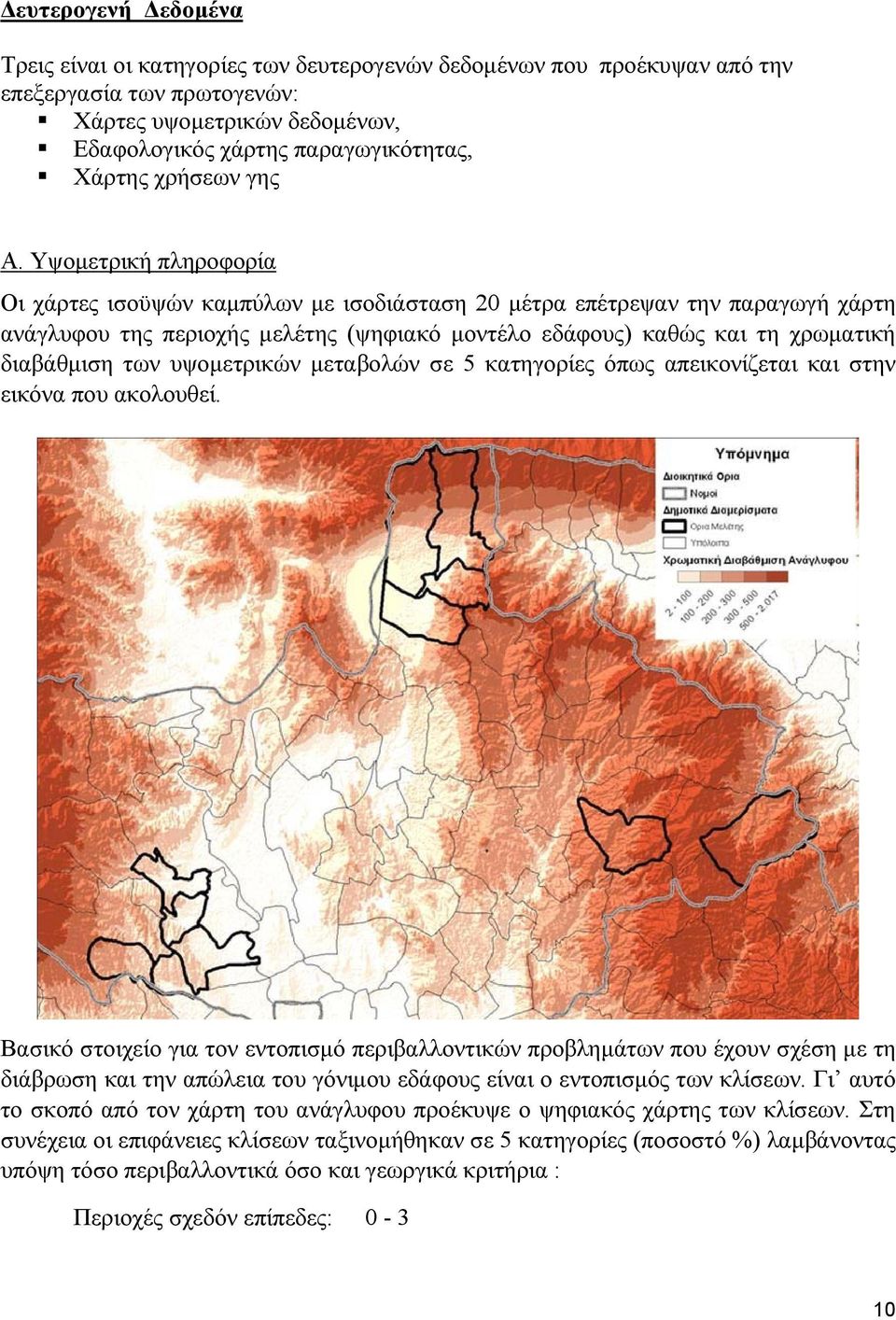 Υψομετρική πληροφορία Οι χάρτες ισοϋψών καμπύλων με ισοδιάσταση 20 μέτρα επέτρεψαν την παραγωγή χάρτη ανάγλυφου της περιοχής μελέτης (ψηφιακό μοντέλο εδάφους) καθώς και τη χρωματική διαβάθμιση των