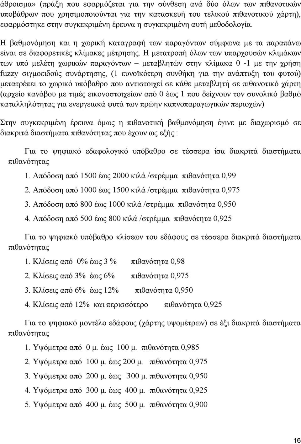 Η μετατροπή όλων των υπαρχουσών κλιμάκων των υπό μελέτη χωρικών παραγόντων μεταβλητών στην κλίμακα 0-1 με την χρήση fuzzy σιγμοειδούς συνάρτησης, (1 ευνοϊκότερη συνθήκη για την ανάπτυξη του φυτού)