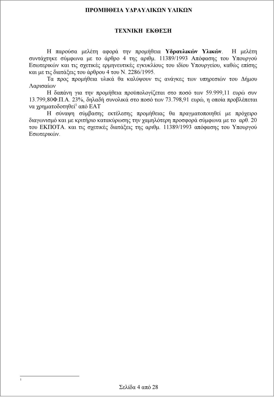 Τα προς προμήθεια υλικά θα καλύψουν τις ανάγκες των υπηρεσιών του Δήμου Λαρισαίων Η δαπάνη για την προμήθεια προϋπολογίζεται στο ποσό των 59.999,11 ευρώ συν 13.799,80Φ.Π.Α.