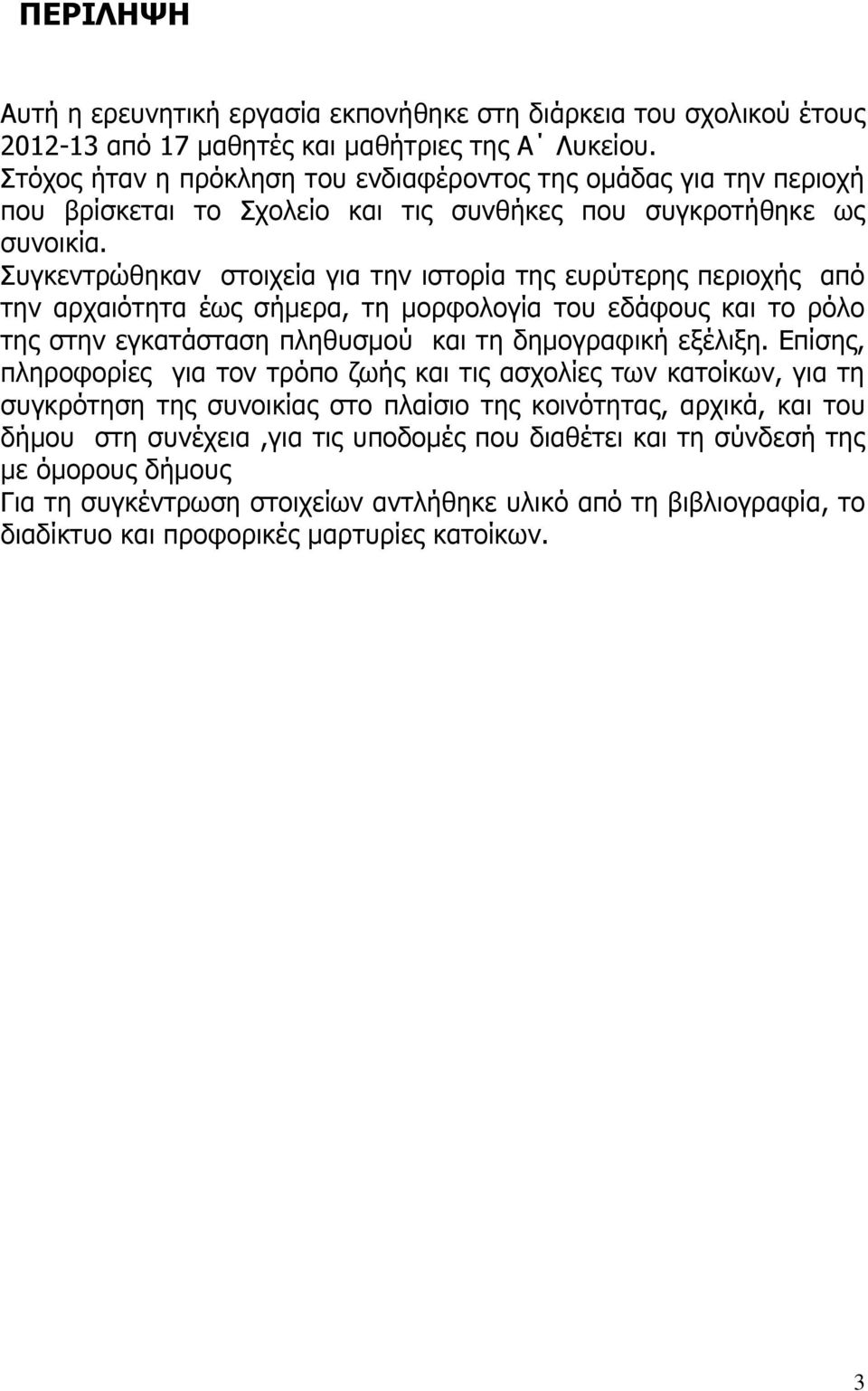 Συγκεντρώθηκαν στοιχεία για την ιστορία της ευρύτερης περιοχής από την αρχαιότητα έως σήμερα, τη μορφολογία του εδάφους και το ρόλο της στην εγκατάσταση πληθυσμού και τη δημογραφική εξέλιξη.