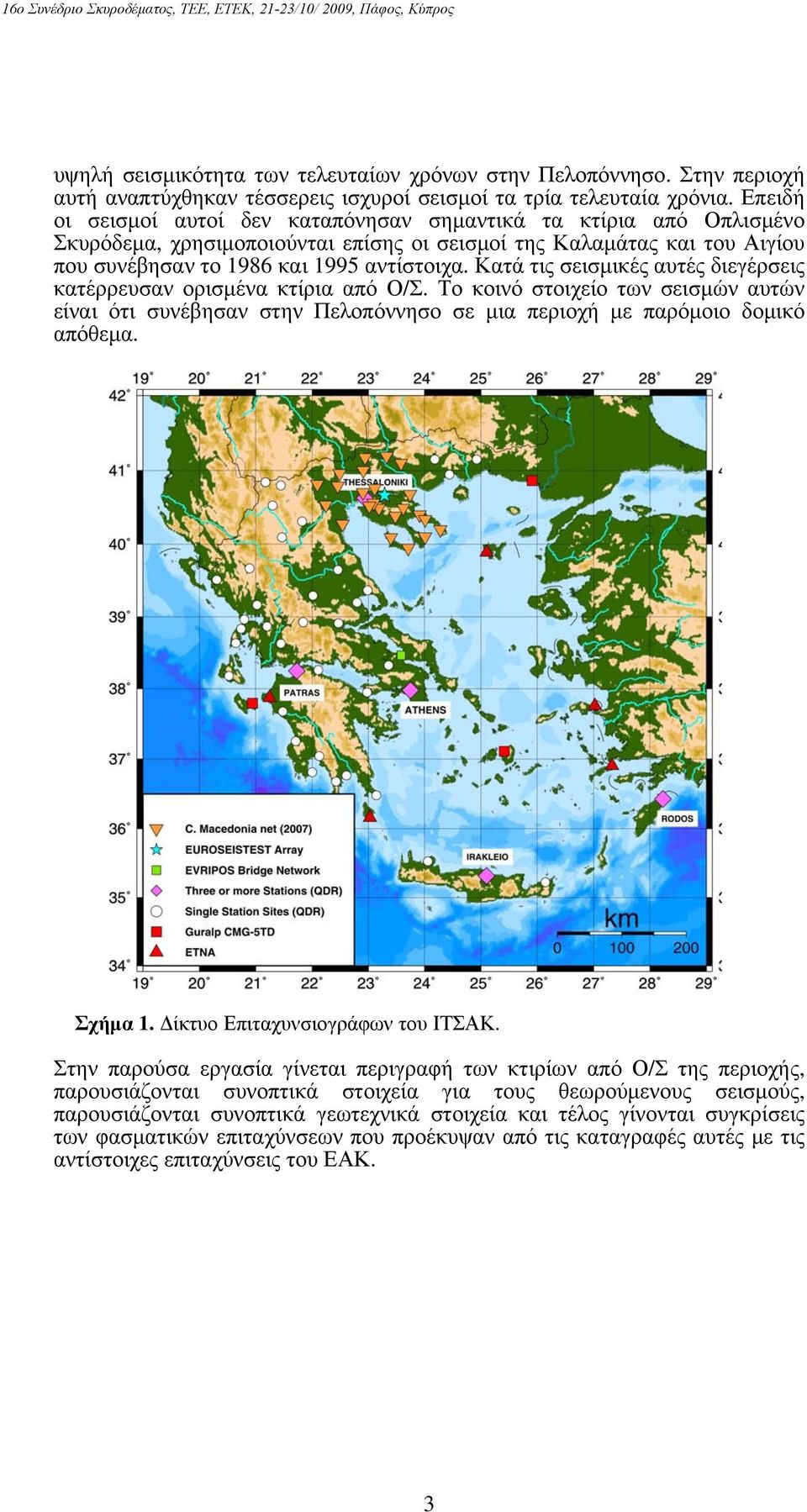 Κατά τις σεισμικές αυτές διεγέρσεις κατέρρευσαν ορισμένα κτίρια από Ο/Σ. Το κοινό στοιχείο των σεισμών αυτών είναι ότι συνέβησαν στην Πελοπόννησο σε μια περιοχή με παρόμοιο δομικό απόθεμα. Σχήμα 1.