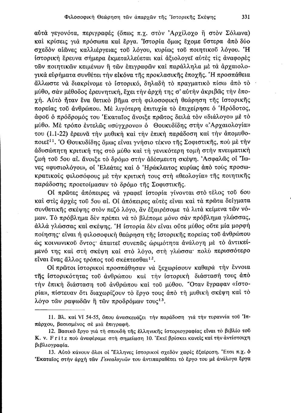 Ή ιστορική έρευνα σήμερα εκμεταλλεύεται και αξιολογεί αυτές τις αναφορές τών ποιητικών κειμένων ή τών επιγραφών και παράλληλα μέ τα αρχαιολογικά ευρήματα συνθέτει τήν εικόνα της προκλασικής εποχής.