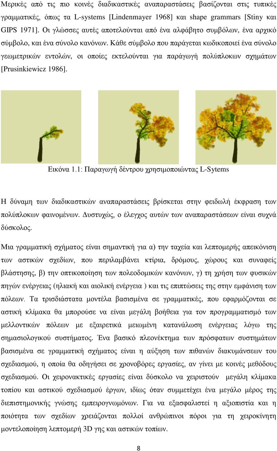 Κάθε σύμβολο που παράγεται κωδικοποιεί ένα σύνολο γεωμετρικών εντολών, οι οποίες εκτελούνται για παράγωγή πολύπλοκων σχημάτων [Prusinkiewicz 1986]. Εικόνα 1.