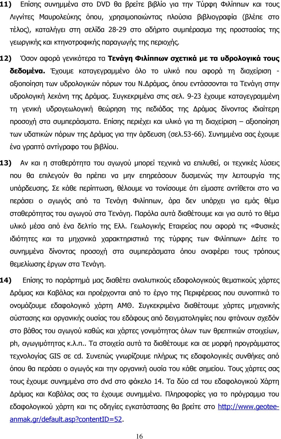 Έρνπκε θαηαγεγξακκέλν φιν ην πιηθφ πνπ αθνξά ηε δηαρείξηζε - αμηνπνίεζε ησλ πδξνινγηθψλ πφξσλ ηνπ Λ.Γξάκαο, φπνπ εληάζζνληαη ηα Σελάγε ζηελ πδξνινγηθή ιεθάλε ηεο Γξάκαο. πγθεθξηκέλα ζηηο ζει.