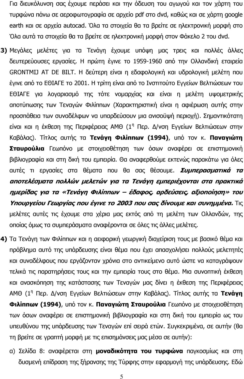 3) Κεγάιεο κειέηεο γηα ηα Σελάγε έρνπκε ππφςε καο ηξεηο θαη πνιιέο άιιεο δεπηεξεχνπζεο εξγαζίεο. Ζ πξψηε έγηλε ην 1959-1960 απφ ηελ Οιιαλδηθή εηαηξεία GRONTMIJ AT DE BILT.