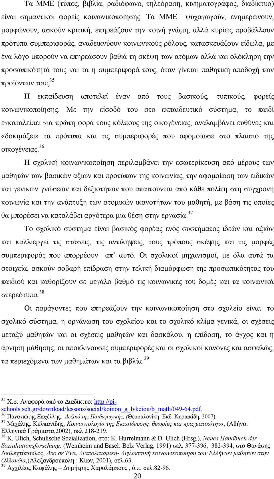 μπορούν να επηρεάσουν βαθιά τη σκέψη των ατόμων αλλά και ολόκληρη την προσωπικότητά τους και τα η συμπεριφορά τους, όταν γίνεται παθητική αποδοχή των προϊόντων τους 35 Η εκπαίδευση αποτελεί έναν από