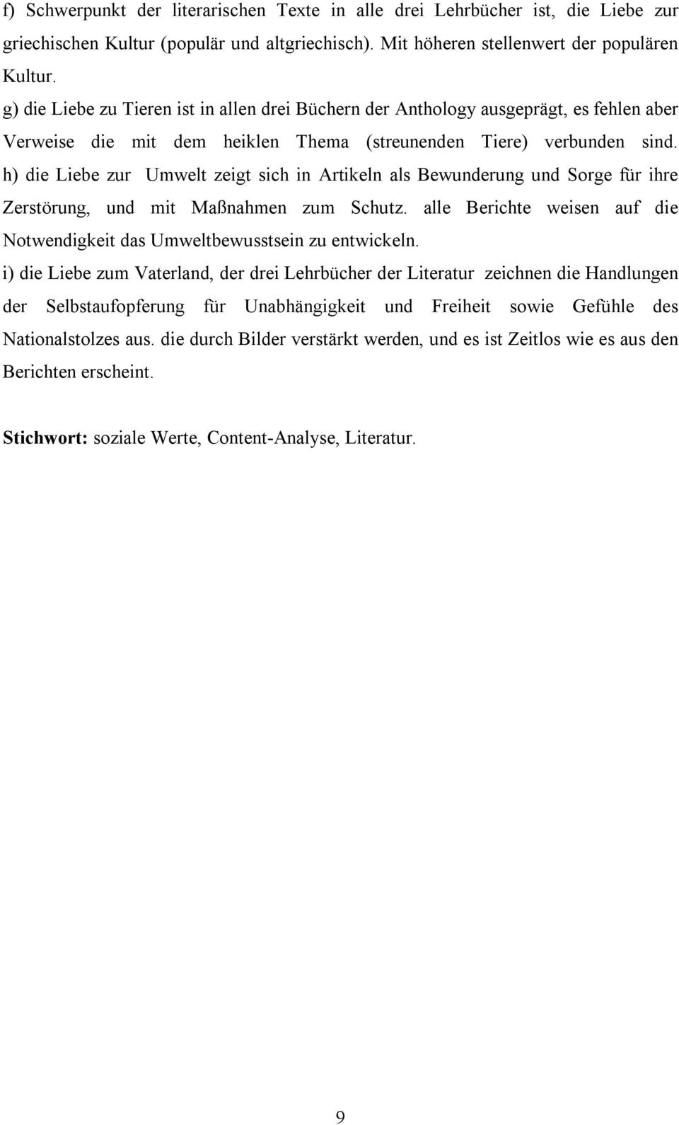 h) die Liebe zur Umwelt zeigt sich in Artikeln als Bewunderung und Sorge für ihre Zerstörung, und mit Maßnahmen zum Schutz.