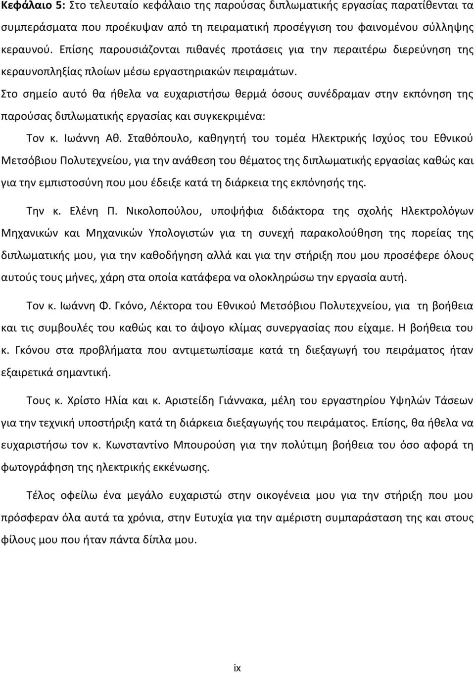 Στο σημείο αυτό θα ήθελα να ευχαριστήσω θερμά όσους συνέδραμαν στην εκπόνηση της παρούσας διπλωματικής εργασίας και συγκεκριμένα: Τον κ. Ιωάννη Αθ.