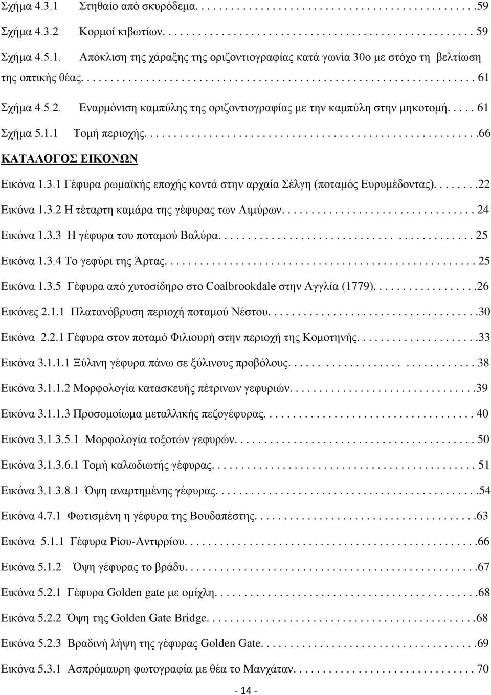 ........................................................66 ΚΑΣΑΛΟΓΟ ΔΗΚΟΝΧΝ Δηθφλα 1.3.1 Γέθπξα ξσκατθήο επνρήο θνληά ζηελ αξραία έιγε (πνηακφο Δπξπκέδνληαο)........22 Δηθφλα 1.3.2 Ζ ηέηαξηε θακάξα ηεο γέθπξαο ησλ Ληκχξσλ.