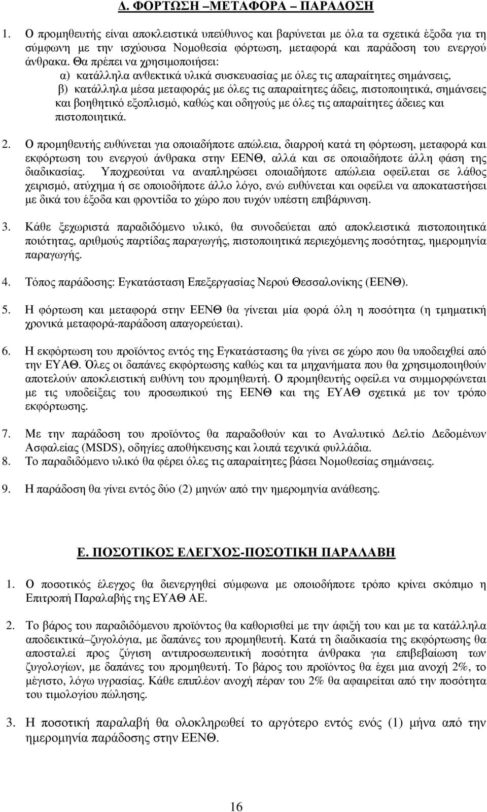 Θα πρέπει να χρησιµοποιήσει: α) κατάλληλα ανθεκτικά υλικά συσκευασίας µε όλες τις απαραίτητες σηµάνσεις, β) κατάλληλα µέσα µεταφοράς µε όλες τις απαραίτητες άδεις, πιστοποιητικά, σηµάνσεις και