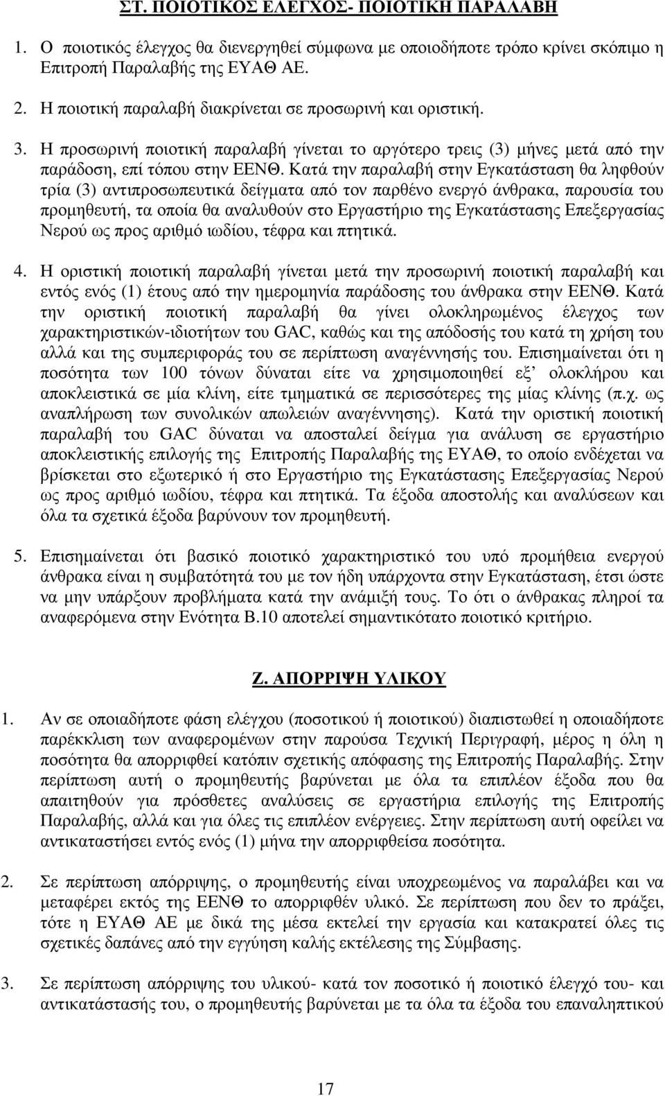 Κατά την παραλαβή στην Εγκατάσταση θα ληφθούν τρία (3) αντιπροσωπευτικά δείγµατα από τον παρθένο ενεργό άνθρακα, παρουσία του προµηθευτή, τα οποία θα αναλυθούν στο Εργαστήριο της Εγκατάστασης