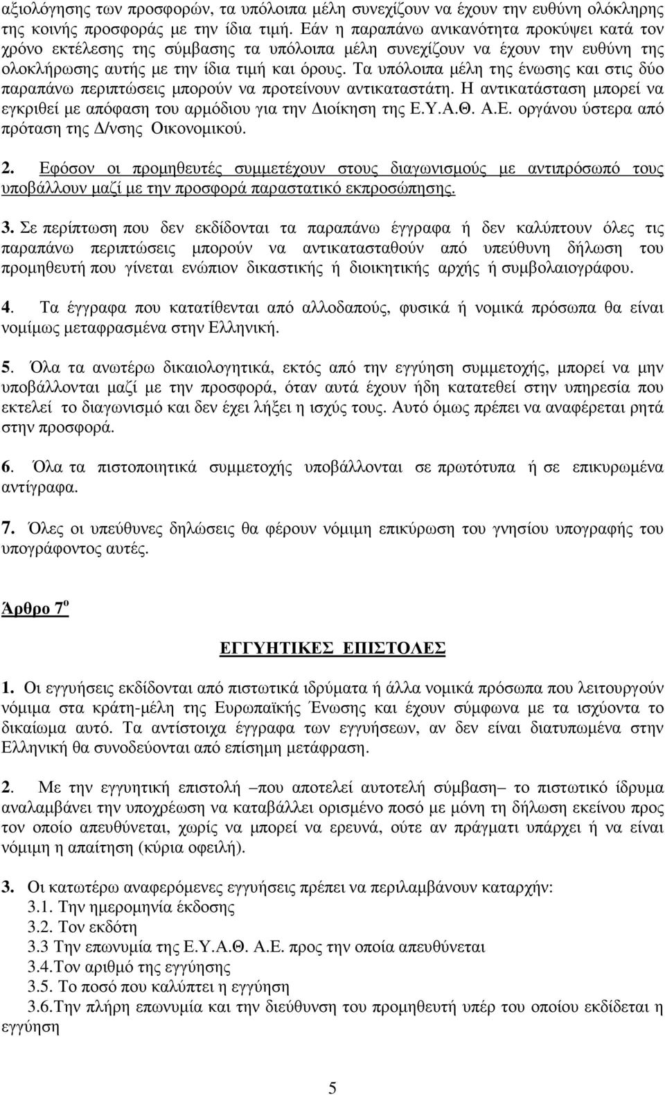 Τα υπόλοιπα µέλη της ένωσης και στις δύο παραπάνω περιπτώσεις µπορούν να προτείνουν αντικαταστάτη. Η αντικατάσταση µπορεί να εγκριθεί µε απόφαση του αρµόδιου για την ιοίκηση της Ε.