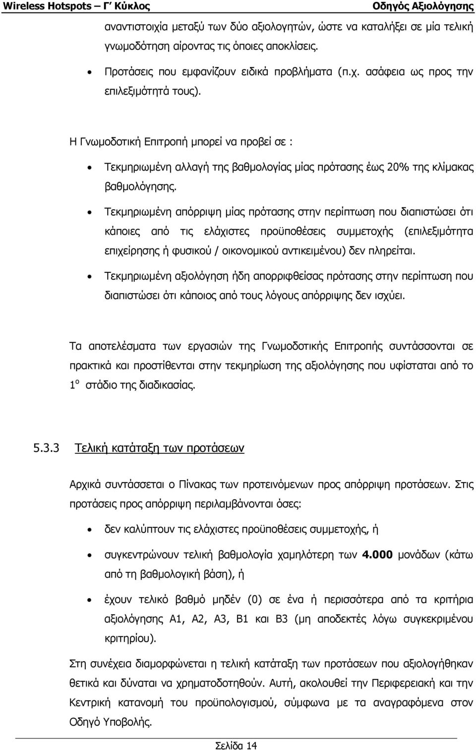 Τεκµηριωµένη απόρριψη µίας πρότασης στην περίπτωση που διαπιστώσει ότι κάποιες από τις ελάχιστες προϋποθέσεις συµµετοχής (επιλεξιµότητα επιχείρησης ή φυσικού / οικονοµικού αντικειµένου) δεν πληρείται.