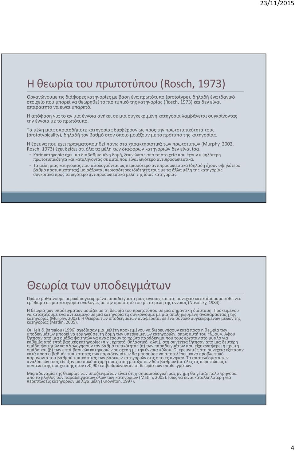 Τα μέλη μιας οποιασδήποτε κατηγορίας διαφέρουν ως προς την πρωτοτυπικότητά τους (prototypicality), δηλαδή τον βαθμό στον οποίο μοιάζουν με το πρότυπο της κατηγορίας.