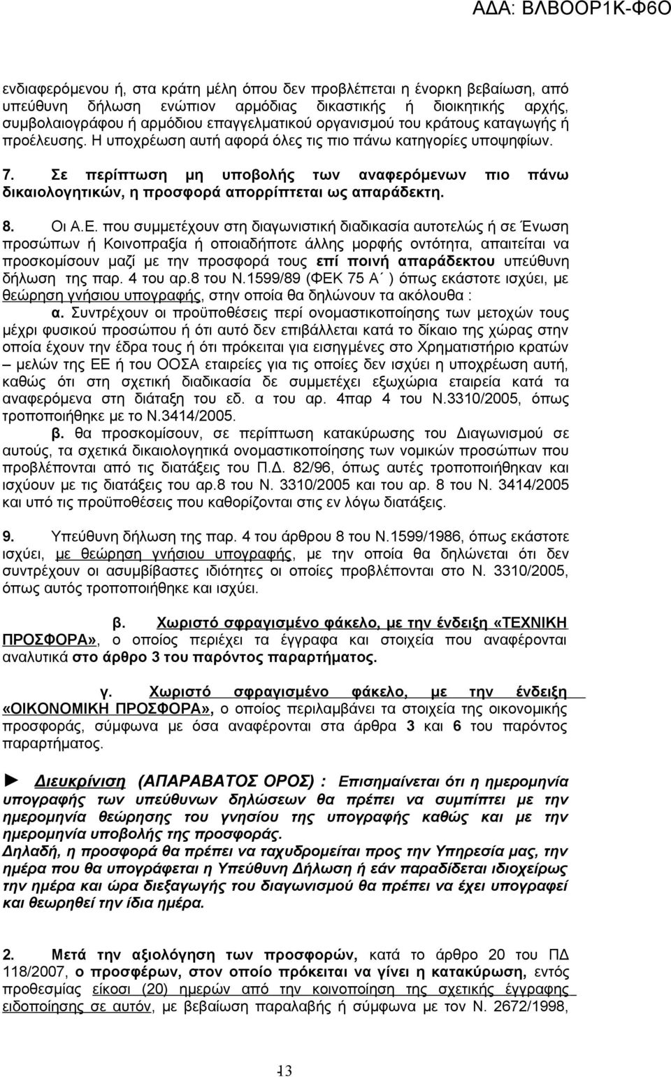 Σε περίπτωση μη υποβολής των αναφερόμενων πιο πάνω δικαιολογητικών, η προσφορά απορρίπτεται ως απαράδεκτη. 8. Οι Α.Ε.
