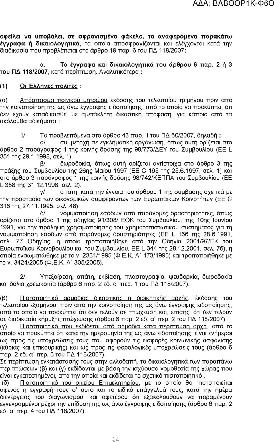 Αναλυτικότερα : (1) Οι Έλληνες πολίτες : (α) Απόσπασμα ποινικού μητρώου έκδοσης του τελευταίου τριμήνου πριν από την κοινοποίηση της ως άνω έγγραφης ειδοποίησης, από το οποίο να προκύπτει, ότι δεν