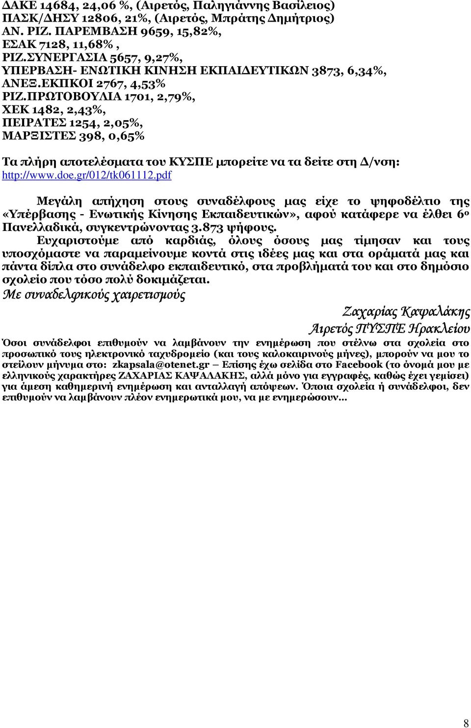 ΠΡΩΤΟΒΟΥΛΙΑ 1701, 2,79%, ΧΕΚ 1482, 2,43%, ΠΕΙΡΑΤΕΣ 1254, 2,05%, ΜΑΡΞΙΣΤΕΣ 398, 0,65% Τα πλήρη αποτελέσµατα του ΚΥΣΠΕ µπορείτε να τα δείτε στη /νση: http://www.doe.gr/012/tk061112.