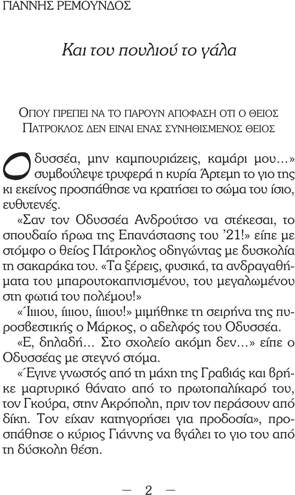 » είπε µε στόµφο ο θείος Πάτροκλος οδηγώντας µε δυσκολία τη σακαράκα του. «Τα ξέρεις, φυσικά, τα ανδραγαθή- µατα του µπαρουτοκαπνισµένου, του µεγαλωµένου στη φωτιά του πολέµου!