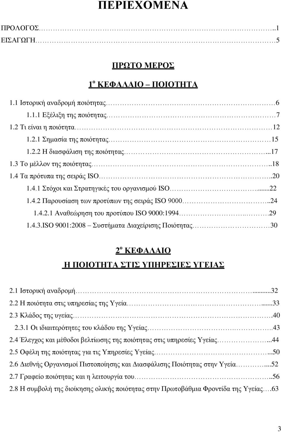..29 1.4.3.ISO 9001:2008 Συστήματα Διαχείρισης Ποιότητας 30 2 ο ΚΕΦΑΛΑΙΟ Η ΠΟΙΟΤΗΤΑ ΣΤΙΣ ΥΠΗΡΕΣΙΕΣ ΥΓΕΙΑΣ 2.1 Ιστορική αναδρομή...32 2.2 Η ποιότητα στις υπηρεσίας της Υγεία...33 2.3 Κλάδος της υγείας.