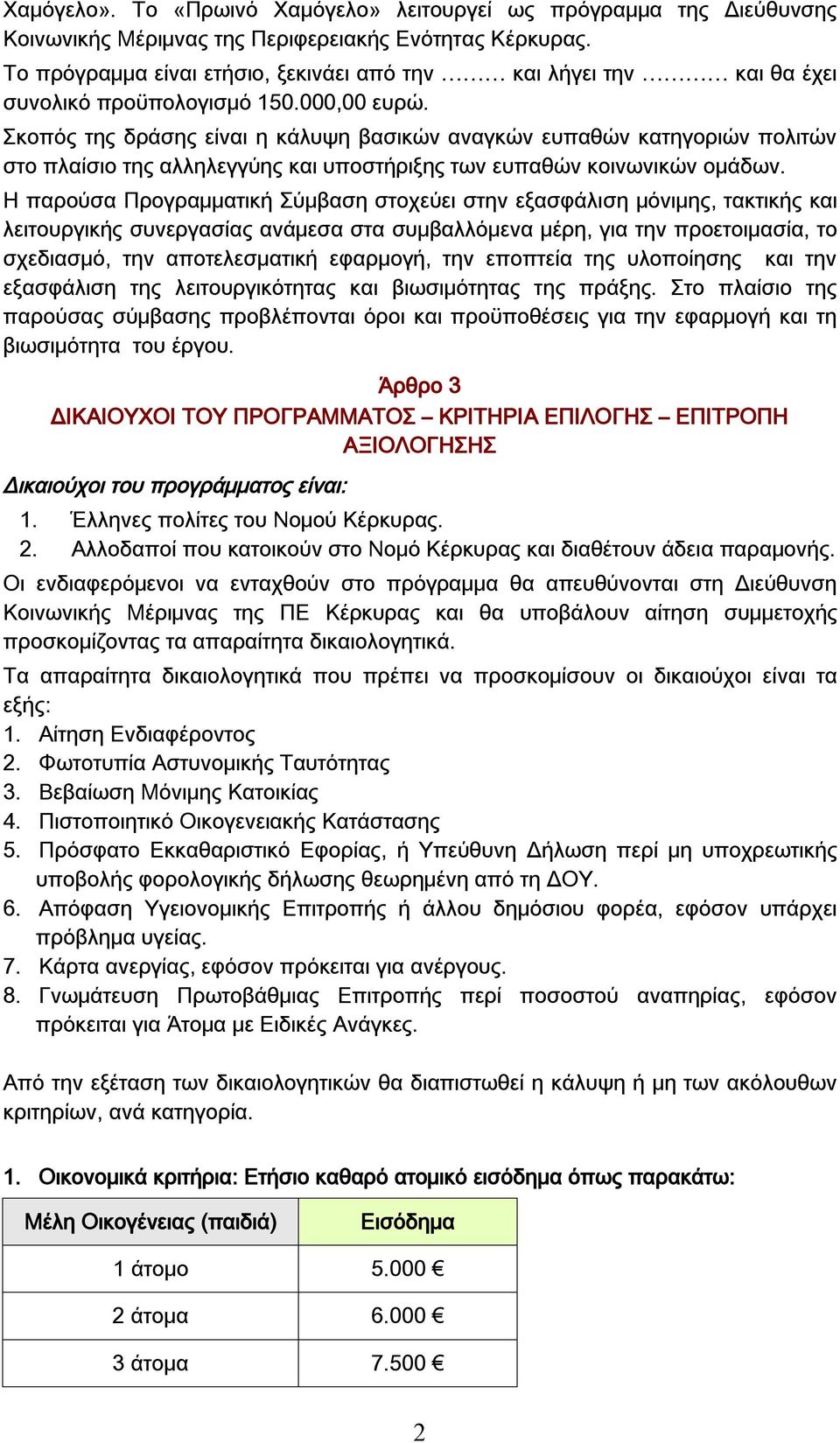 Σκοπός της δράσης είναι η κάλυψη βασικών αναγκών ευπαθών κατηγοριών πολιτών στο πλαίσιο της αλληλεγγύης και υποστήριξης των ευπαθών κοινωνικών ομάδων.