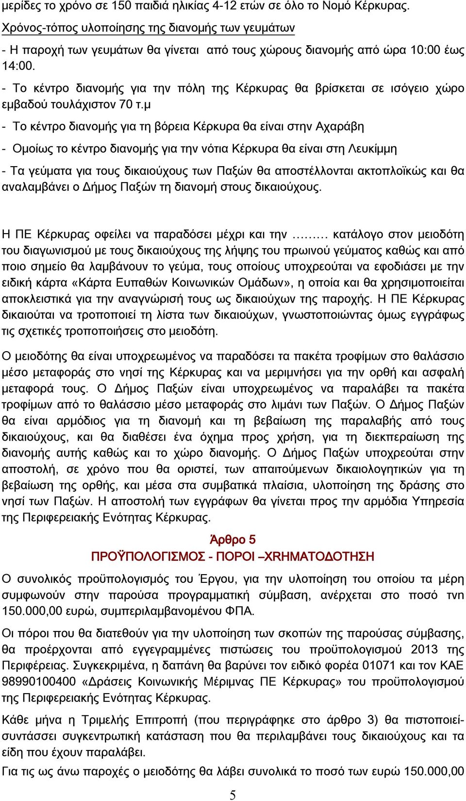 - Το κέντρο διανομής για την πόλη της Κέρκυρας θα βρίσκεται σε ισόγειο χώρο εμβαδού τουλάχιστον 70 τ.