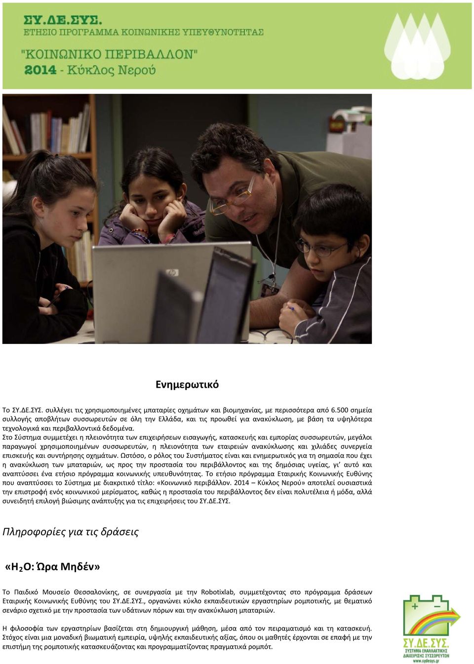 Στο Σύστημα συμμετέχει η πλειονότητα των επιχειρήσεων εισαγωγής, κατασκευής και εμπορίας συσσωρευτών, μεγάλοι παραγωγοί χρησιμοποιημένων συσσωρευτών, η πλειονότητα των εταιρειών ανακύκλωσης και