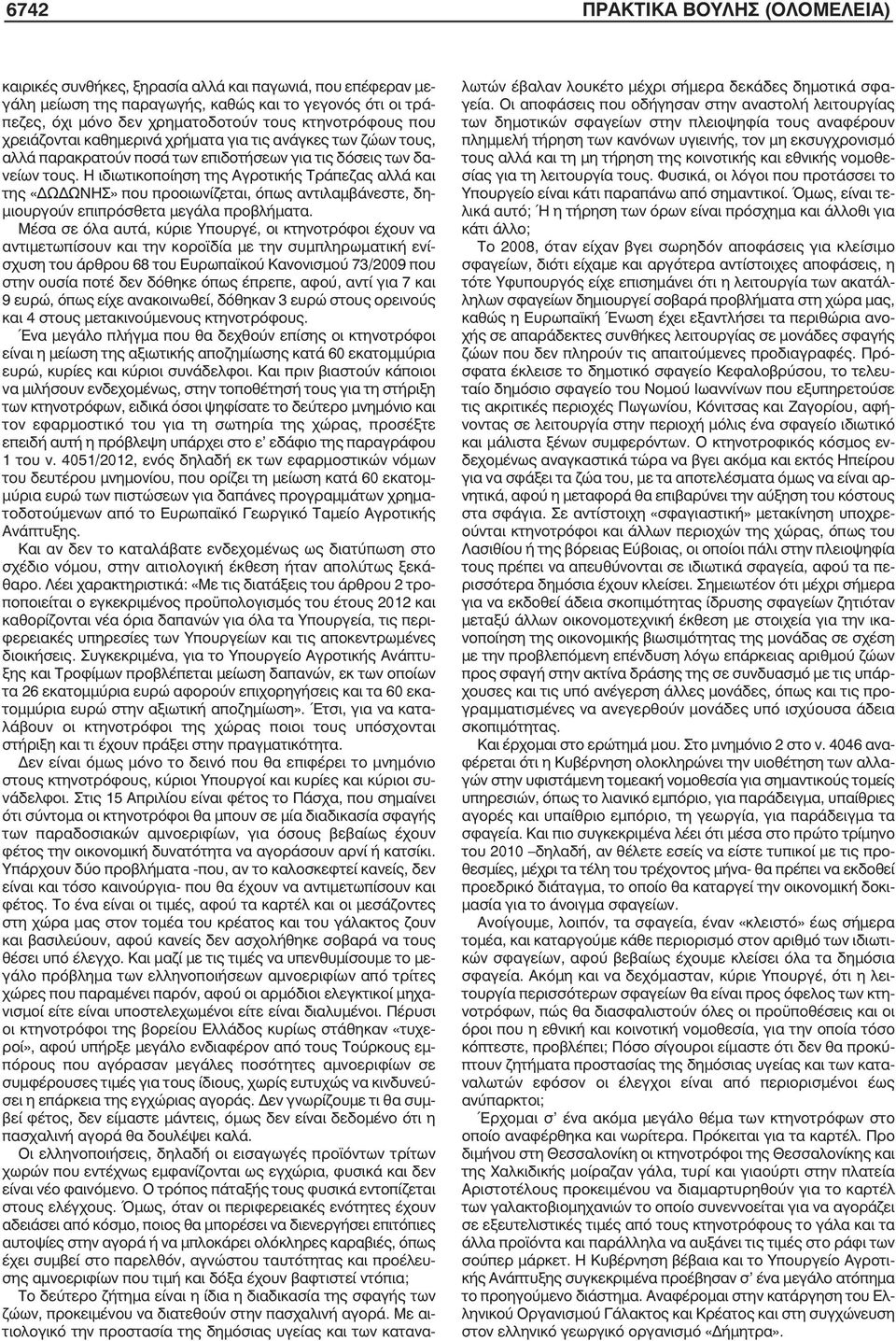 Η ιδιωτικοποίηση της Αγροτικής Τράπεζας αλλά και της «ΔΩΔΩΝΗΣ» που προοιωνίζεται, όπως αντιλαµβάνεστε, δη- µιουργούν επιπρόσθετα µεγάλα προβλήµατα.