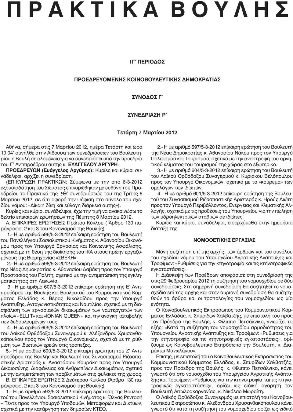 ΠΡΟΕΔΡEΥΩΝ (Ευάγγελος Αργύρης): Κυρίες και κύριοι συνάδελφοι, αρχίζει η συνεδρίαση.