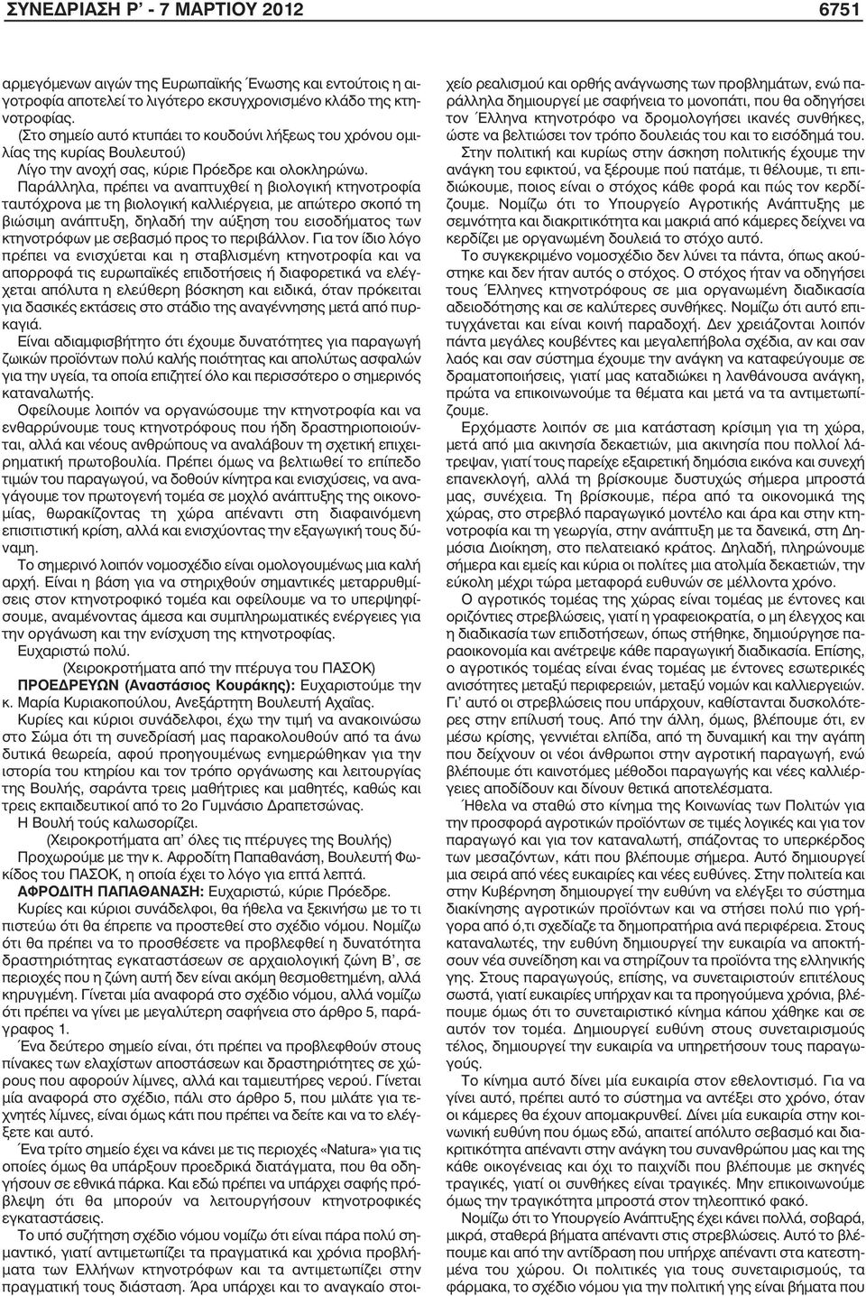 Παράλληλα, πρέπει να αναπτυχθεί η βιολογική κτηνοτροφία ταυτόχρονα µε τη βιολογική καλλιέργεια, µε απώτερο σκοπό τη βιώσιµη ανάπτυξη, δηλαδή την αύξηση του εισοδήµατος των κτηνοτρόφων µε σεβασµό προς