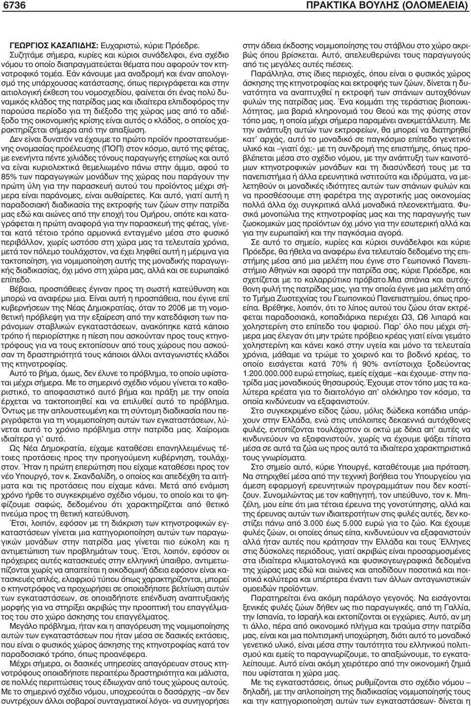 Εάν κάνουµε µια αναδροµή και έναν απολογισµό της υπάρχουσας κατάστασης, όπως περιγράφεται και στην αιτιολογική έκθεση του νοµοσχεδίου, φαίνεται ότι ένας πολύ δυναµικός κλάδος της πατρίδας µας και